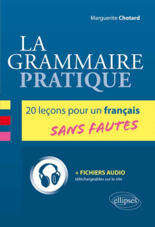 La grammaire pratique. 20 leçons pour un français sans fautes