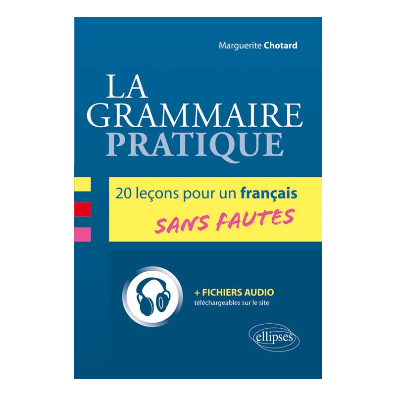 La grammaire pratique. 20 leçons pour un français sans fautes