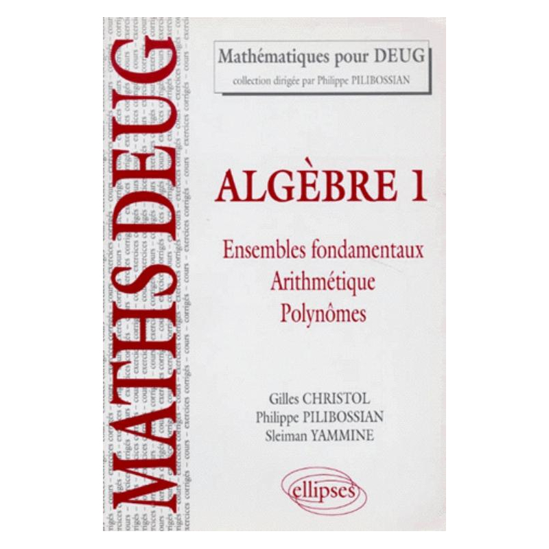 Algèbre - 1 - Ensembles fondamentaux - Arithmétique - Polynômes