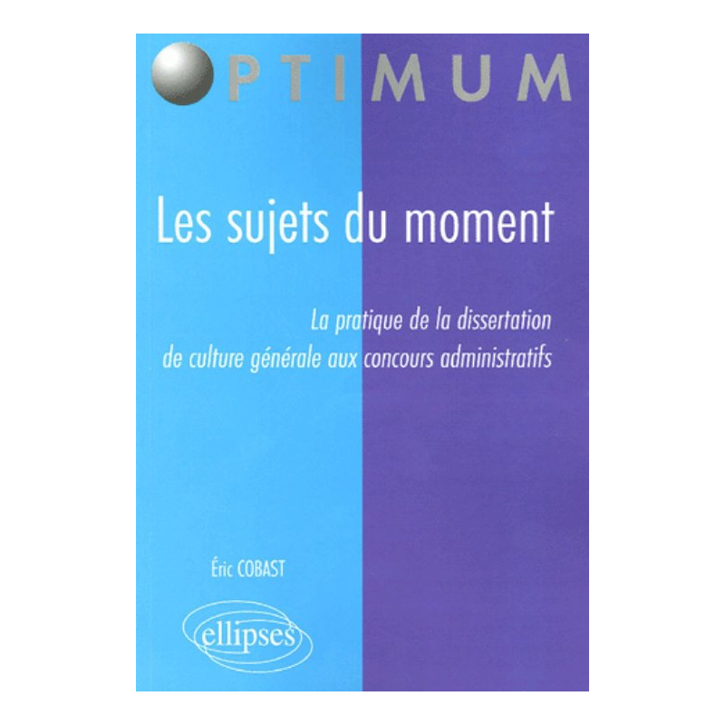 Les sujets du moment - La pratique de la dissertation de culture générale aux concours administratifs