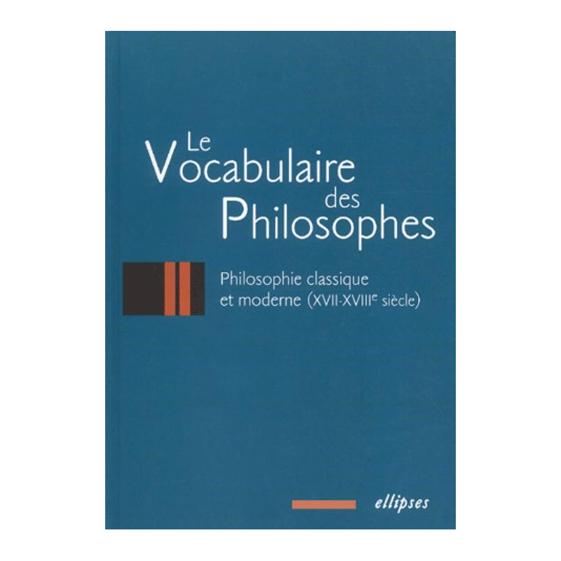Le vocabulaire des philosophes : la philosophie classique et moderne (XVIIe - XVIIIe siècle)