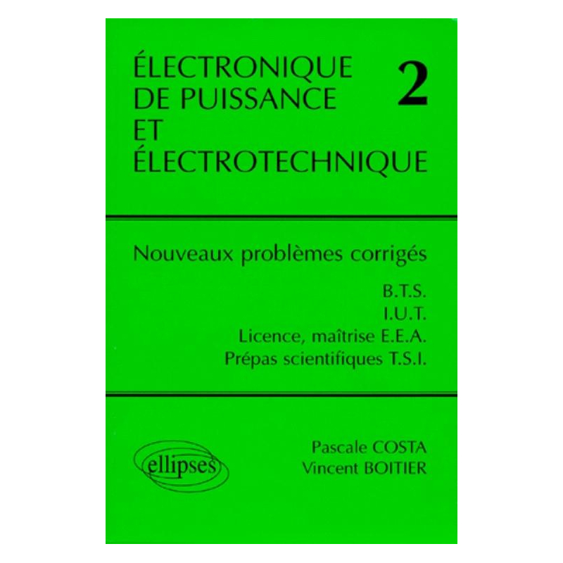 Électronique de puissance et électrotechnique 2 - Nouveaux problèmes corrigés - BTS, IUT, Licence, Maîtrise EEA, classes prépas scientifiques filière TSI