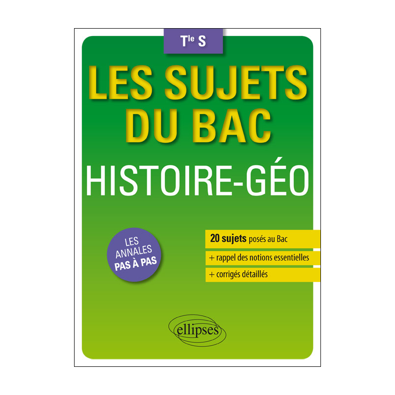 Histoire-Géographie - Terminale S - 20 sujets posés au Bac + les corrigés détaillés