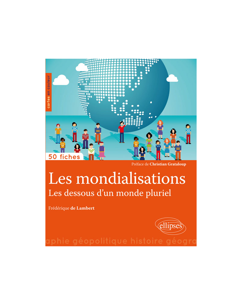 Les mondialisations. Les dessous d'un monde pluriel • 50 fiches de géopolitique