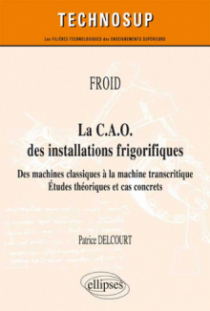 FROID - La C.A.O. des installations frigorifiques - Des machines classiques à la machine transcritique - Études théoriques et cas concrets (niveau A)