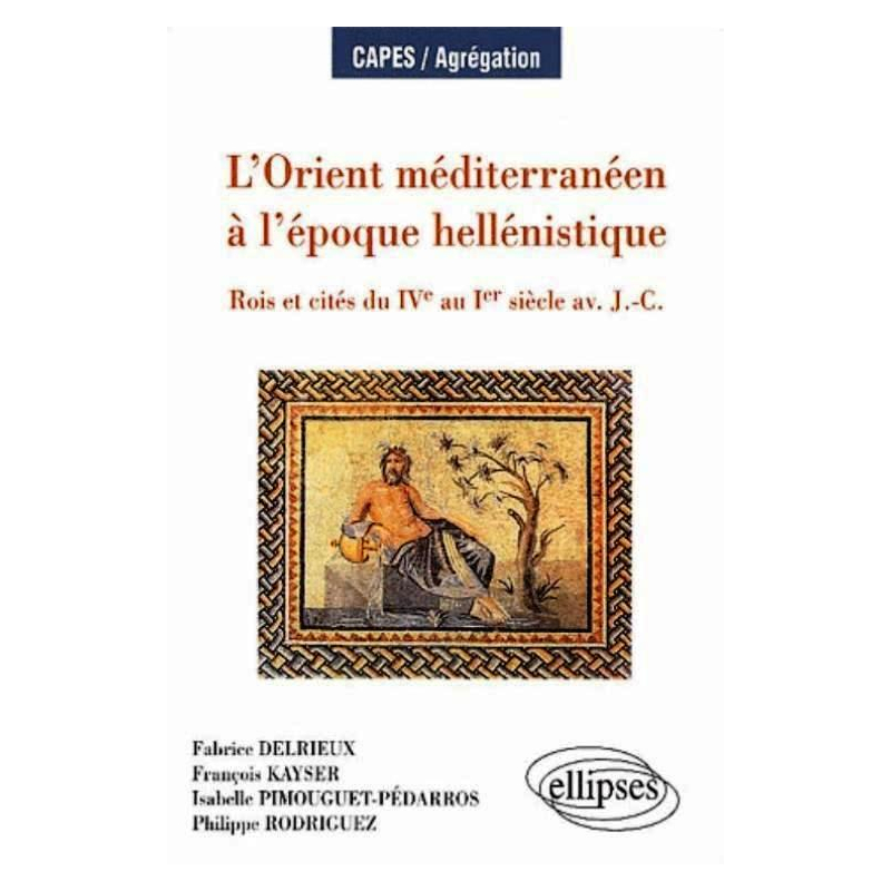 L'Orient méditerranéen à l'époque hellenistique - Rois et cités du IVe au Ier siècle av - J.-C.