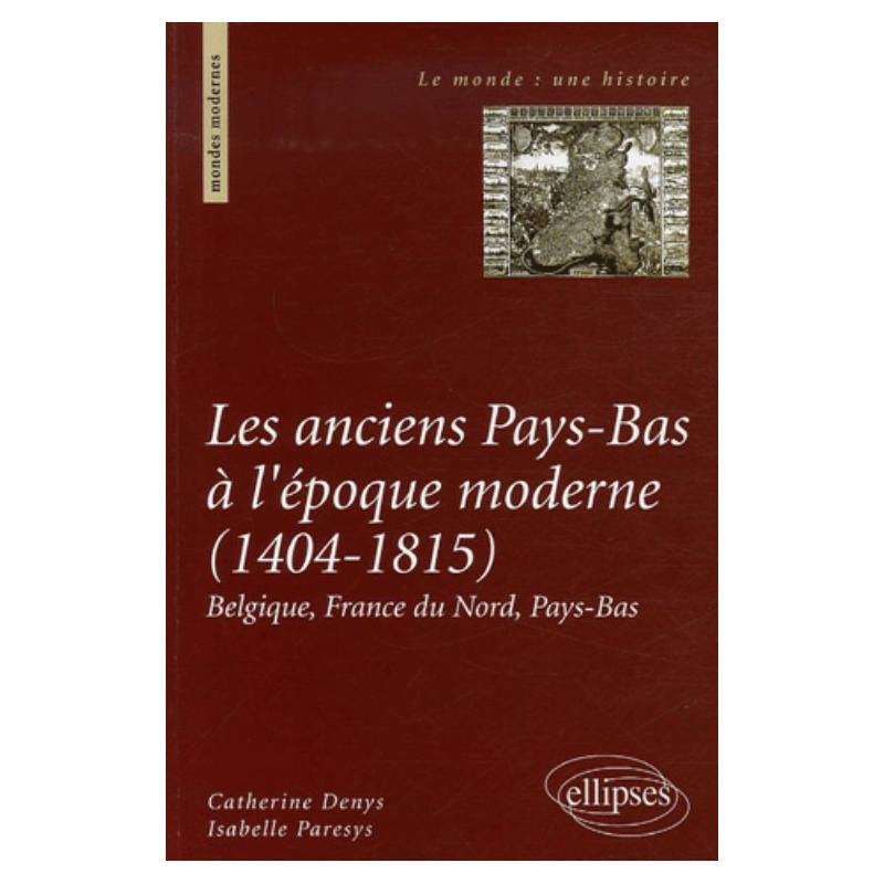 Les anciens Pays-Bas à l'époque moderne, 1404-1815  Belgique, France du Nord, Pays-Bas