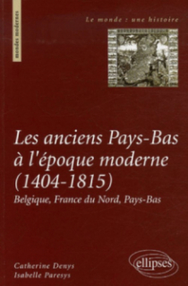 Les anciens Pays-Bas à l'époque moderne, 1404-1815  Belgique, France du Nord, Pays-Bas