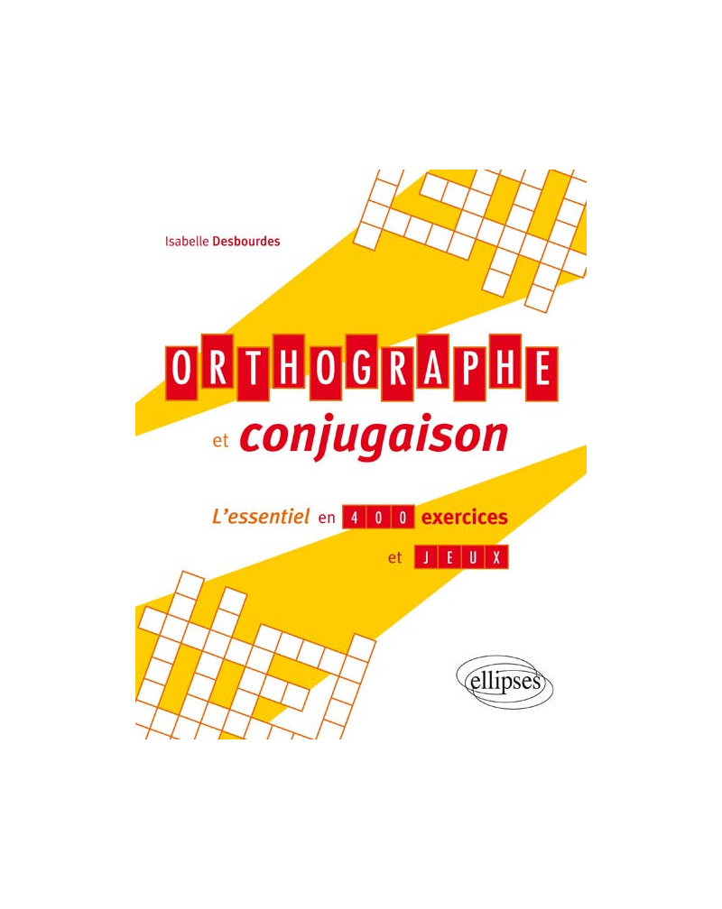 Orthographe et conjugaison, l’essentiel en 400 exercices et jeux