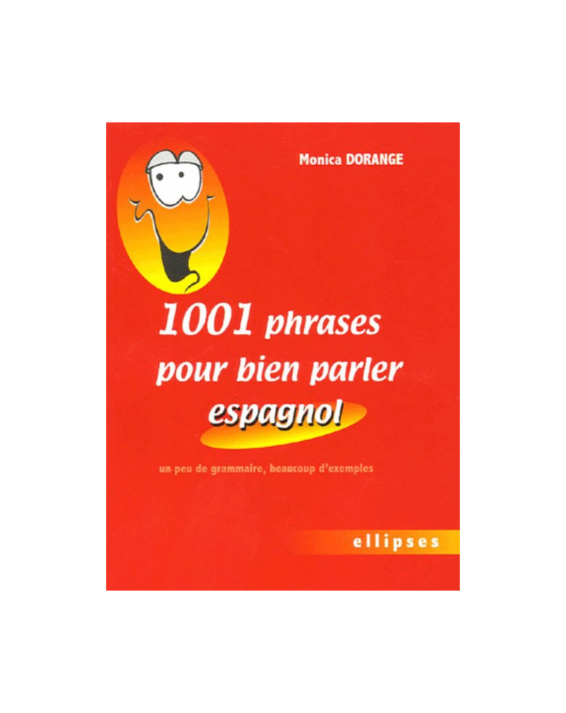 1001 phrases pour bien parler espagnol - Un peu de grammaire, beaucoup d'exemples