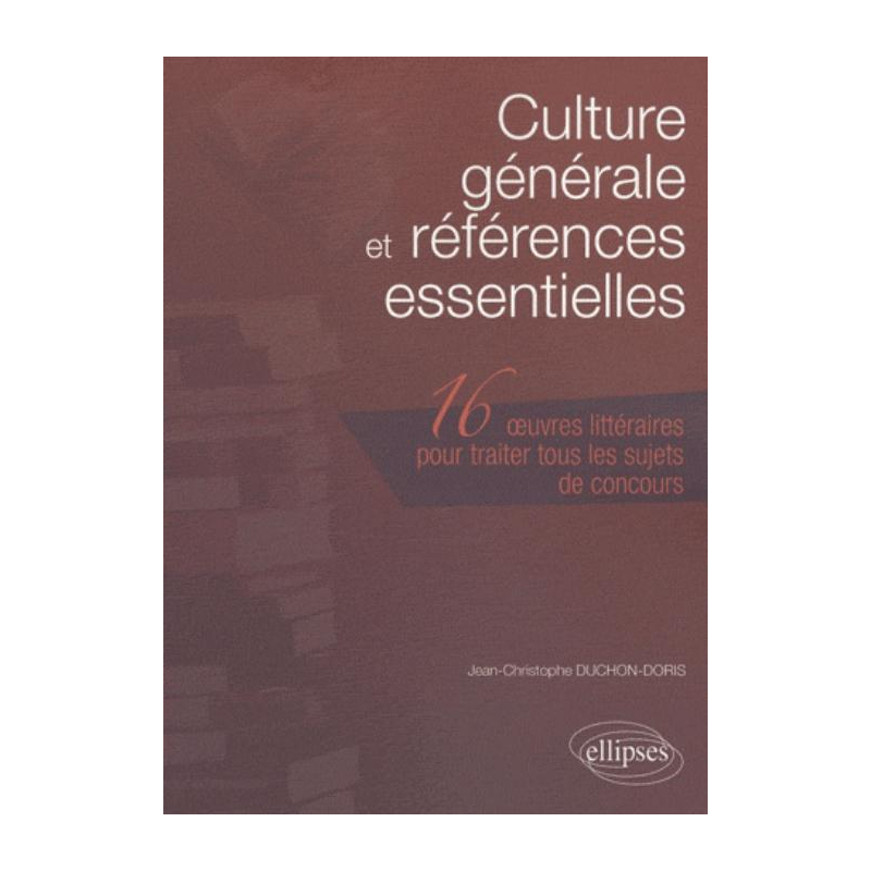 Culture générale et références  essentielles. Les 16 œuvres littéraires à connaître pour traiter tous les sujets de concours