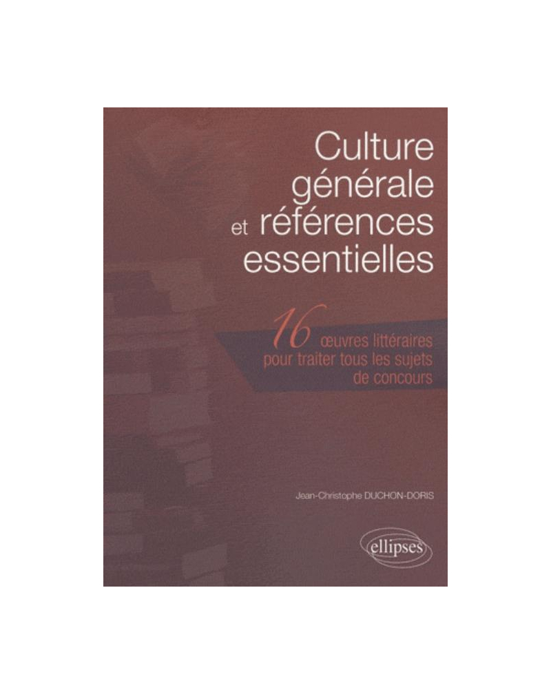 Culture générale et références  essentielles. Les 16 œuvres littéraires à connaître pour traiter tous les sujets de concours
