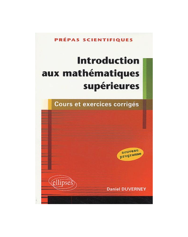 Introduction aux mathématiques supérieures - 1ère partie de la première année de prépas scientifiques - cours et exercices corrigés