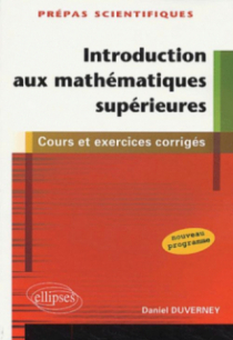 Introduction aux mathématiques supérieures - 1ère partie de la première année de prépas scientifiques - cours et exercices corrigés