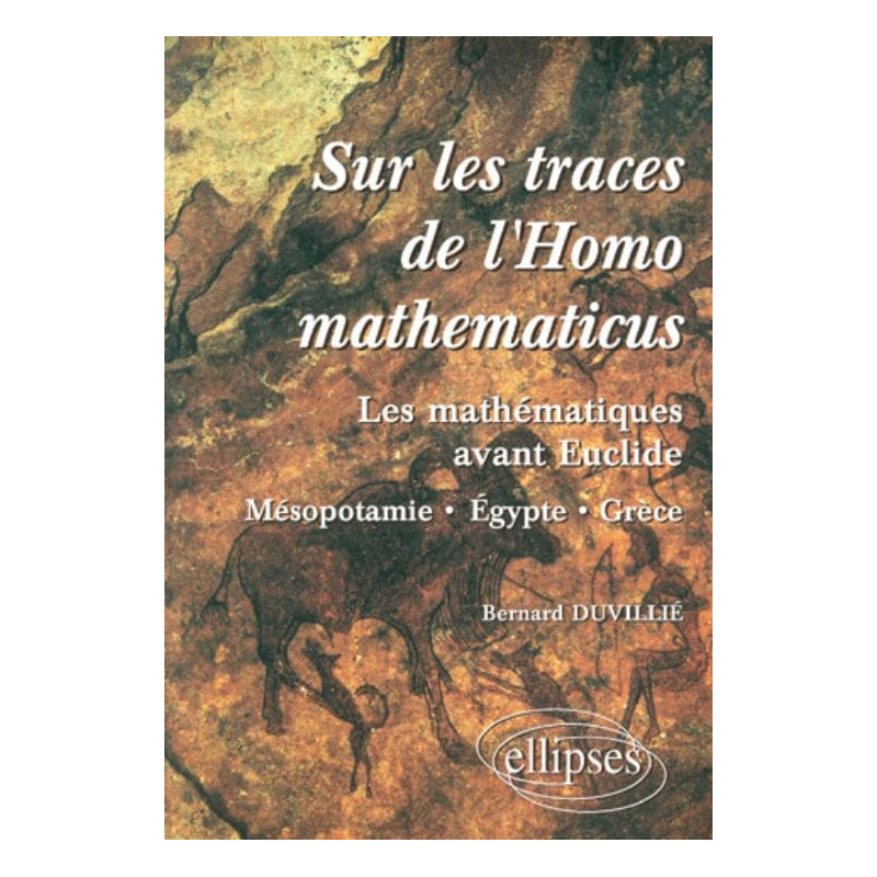 Sur les traces de l'homomathématicus - Les mathématiques avant Euclide - Mesopotamie-Egypte-grèce
