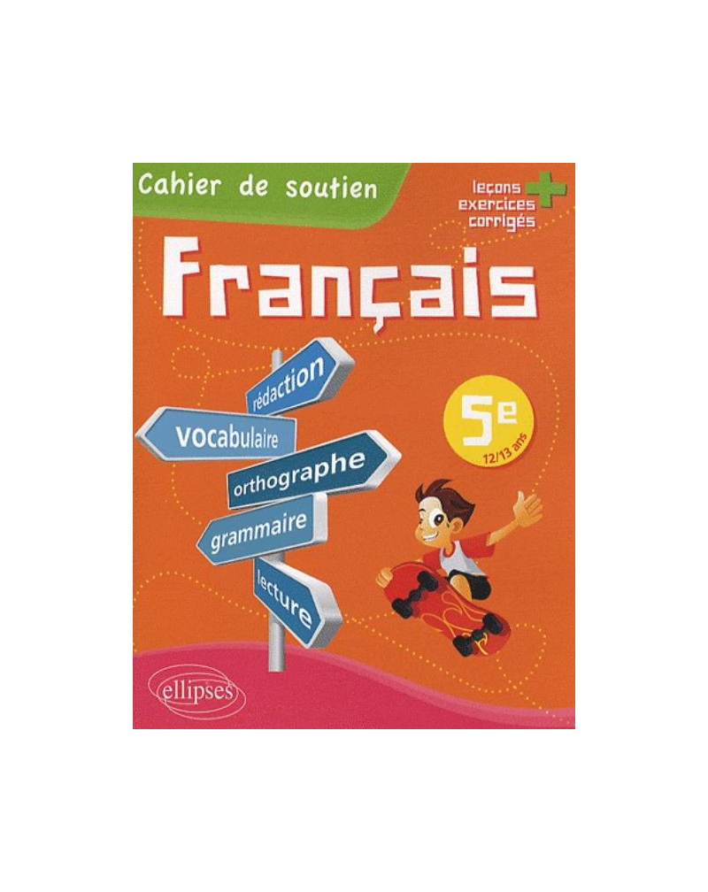 Le français en 5e - Cahier de soutien (orthographe, grammaire, vocabulaire, rédaction, lecture, exercices corrigés)