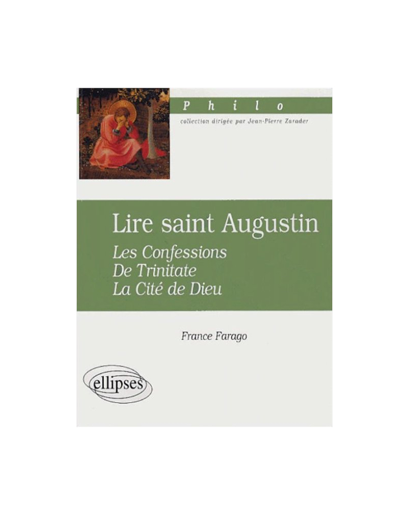 Lire saint Augustin - Les Confessions, De Trinitate, La Cité de Dieu