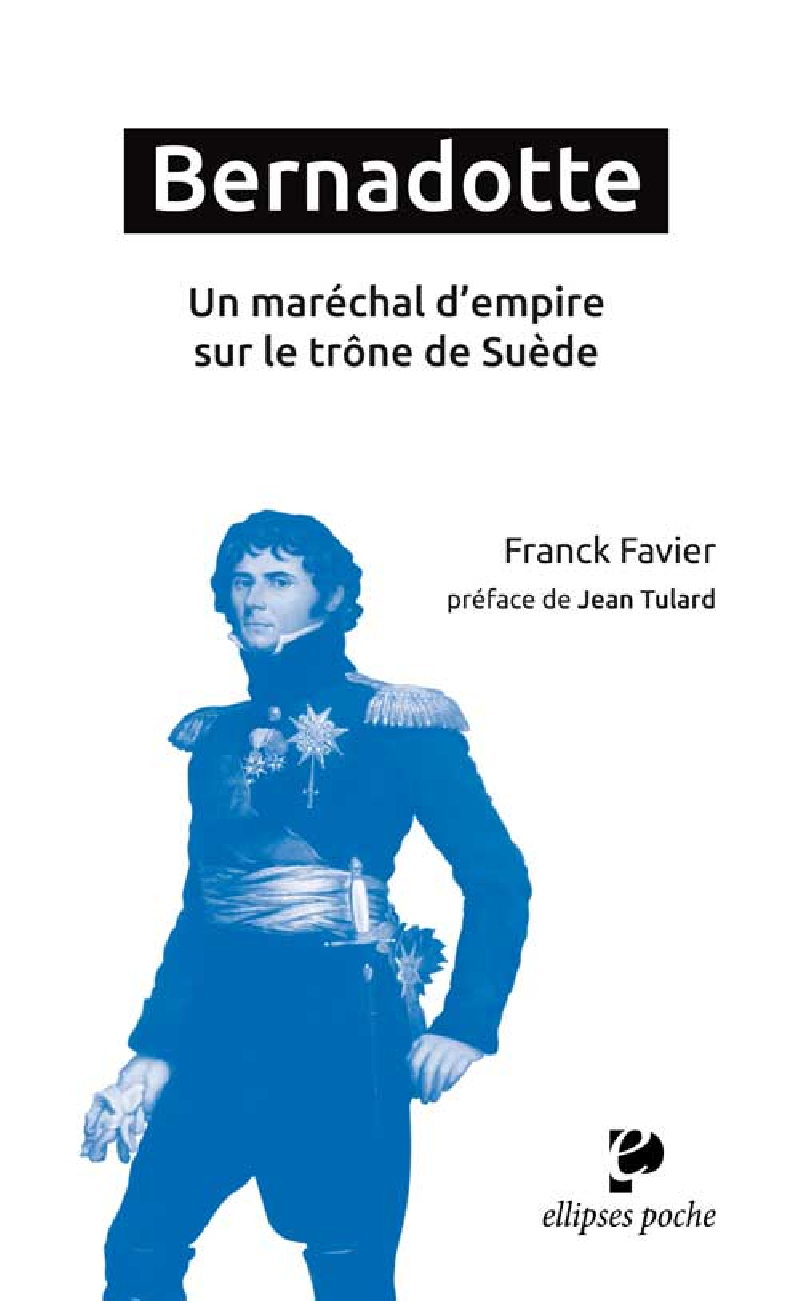 Bernadotte. Un maréchal d'empire sur le trône de Suède - préface de Jean Tulard