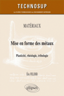MATÉRIAUX - Mise en forme des métaux - Plasticité, rhéologie, tribologie
