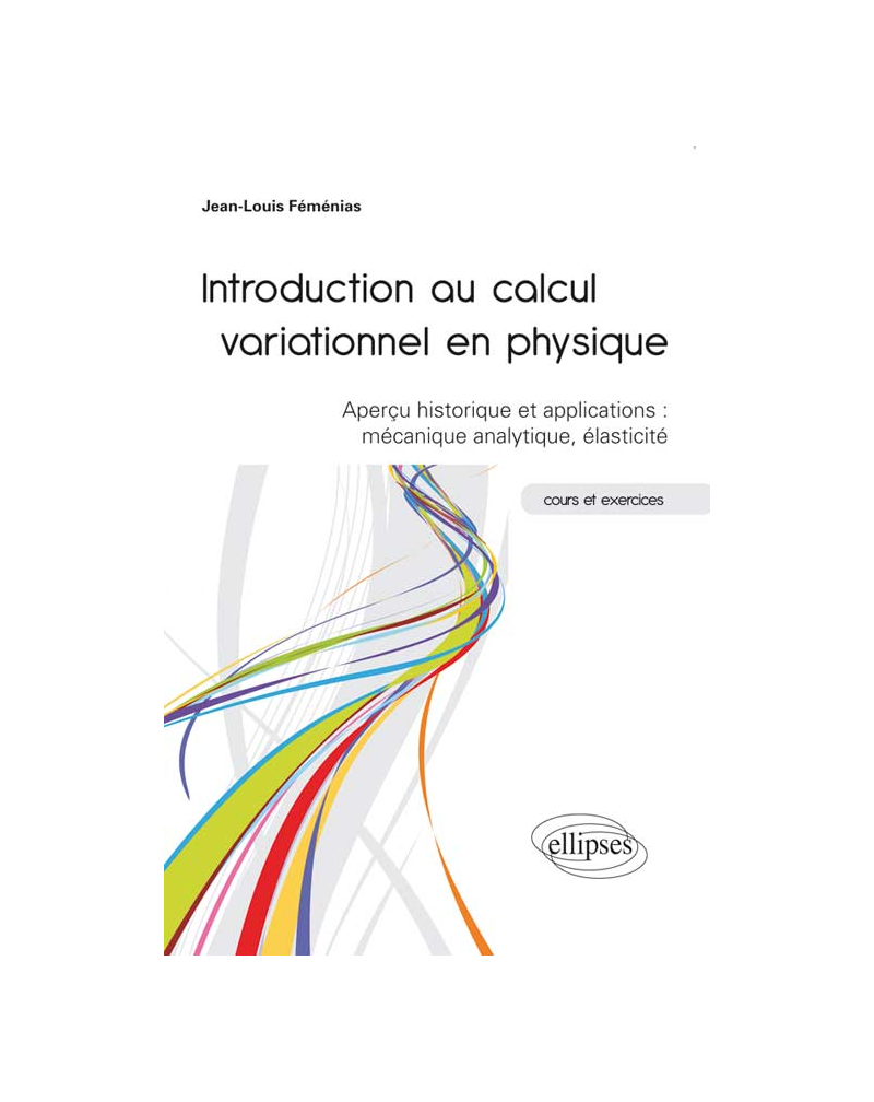 Introduction au calcul variationnel en physique - Aperçu historique et applications : mécanique analytique, élasticité - cours et exercices