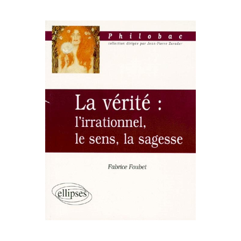 La vérité : l'irrationnel, le sens, la sagesse