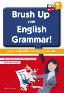 Brush Up Your English Grammar! 23 chapitres de grammaire anglaise avec exercices corrigés pour rafraîchir ses connaissances. [A2-B1]