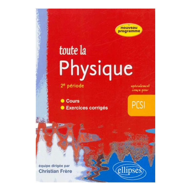 Toute la Physique PCSI - 2e période - cours et exercices corrigés