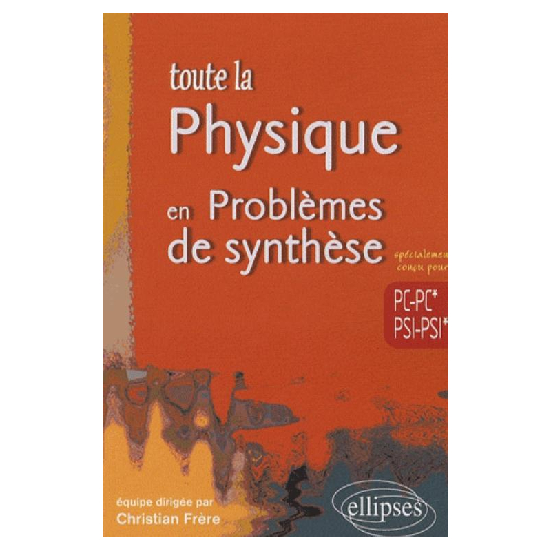 Toute la Physique en Problèmes  de synthèse - PC-PC*-PSI-PSI*