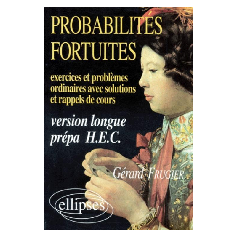 Probabilités fortuites - Exercices et problèmes ordinaires (avec sol - et rap - de cours) Version longue prépa HEC