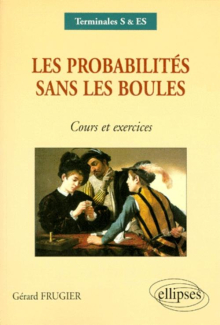 Les probabilités sans les boules - Cours et exercices Terminales S, ES