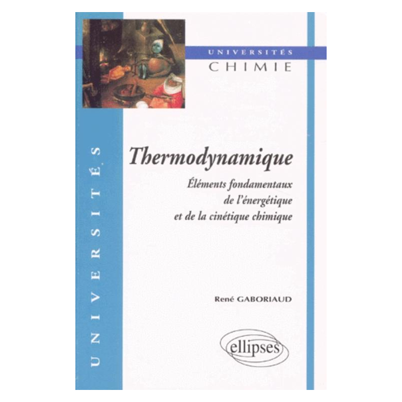 Thermodynamique - Éléments fondamentaux de l'énergétique et de la cinétique chimique
