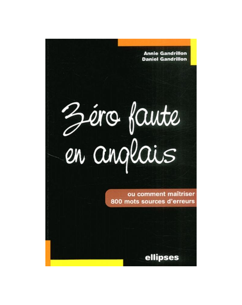Zéro faute en anglais - Comment maîtriser 800 mots sources d'erreur