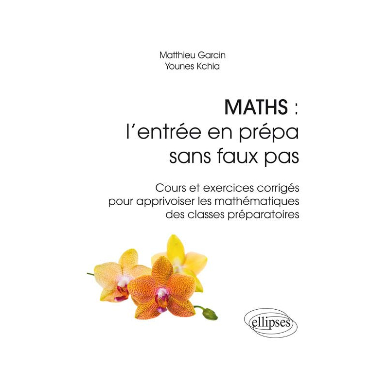 Maths : l'entrée en prépa sans faux pas - Cours et exercices corrigés pour apprivoiser les mathématiques des classes préparatoires