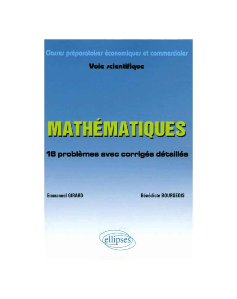 Mathématiques - 16 problèmes avec corrigés détaillés - Classes préparatoires économiques et commerciales - Voie scientifique