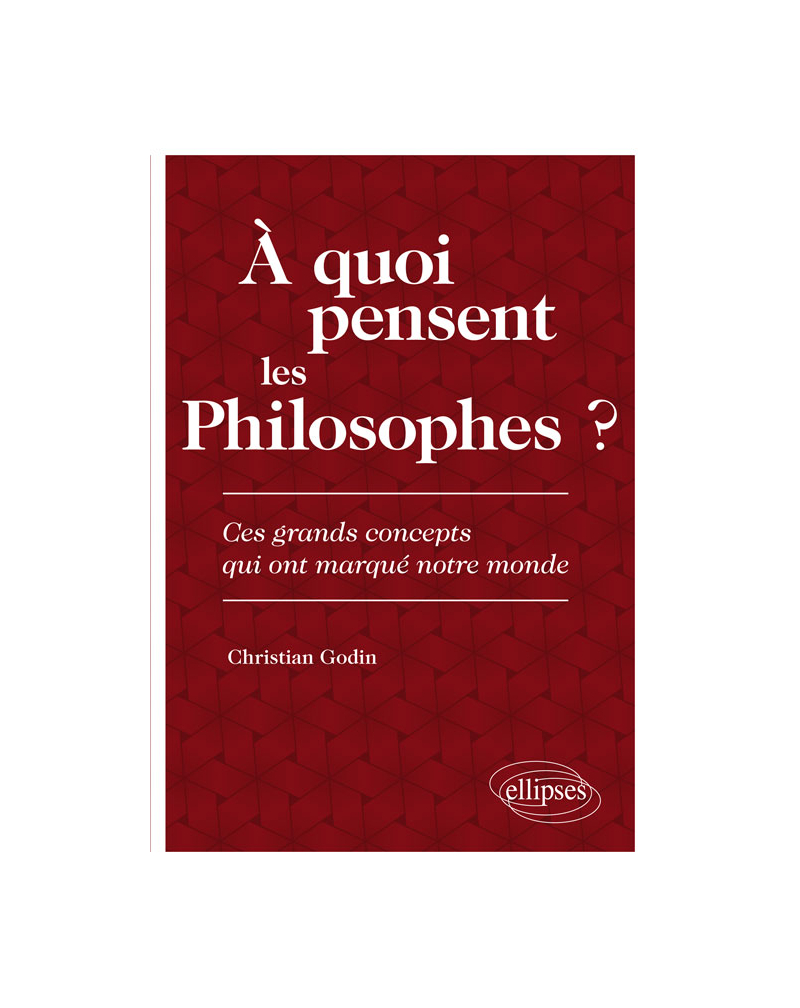 À quoi pensent les Philosophes ? Ces grands concepts qui ont marqué notre monde