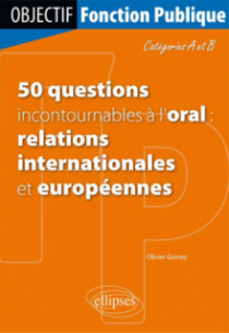 50 questions incontournables à l’oral (relations internationales et européennes) - Catégorie A/B