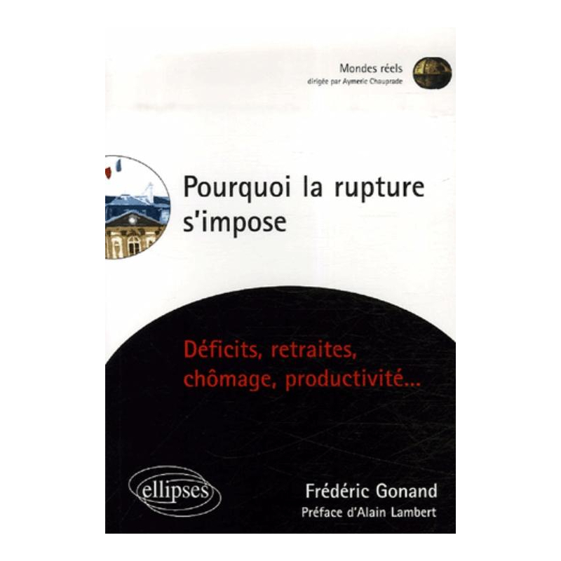 Pourquoi la rupture s'impose, Déficits, retraites, chômage, productivité…