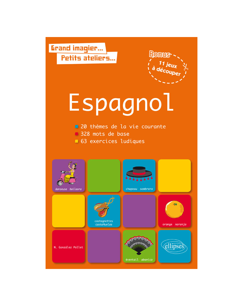 Grand imagier… petits ateliers… Le vocabulaire espagnol en images avec exercices ludiques corrigés. Apprendre et réviser les mots de base de l’espagnol