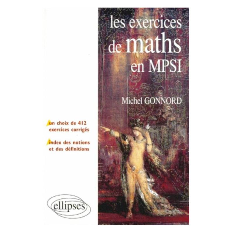 Les exercices de Mathématiques en MPSI - Un choix de 412 exercices corrigés - un index des notions et des définitions