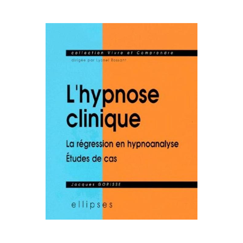 hypnose clinique (L') - La régression en hypnoanalyse - Etudes de cas