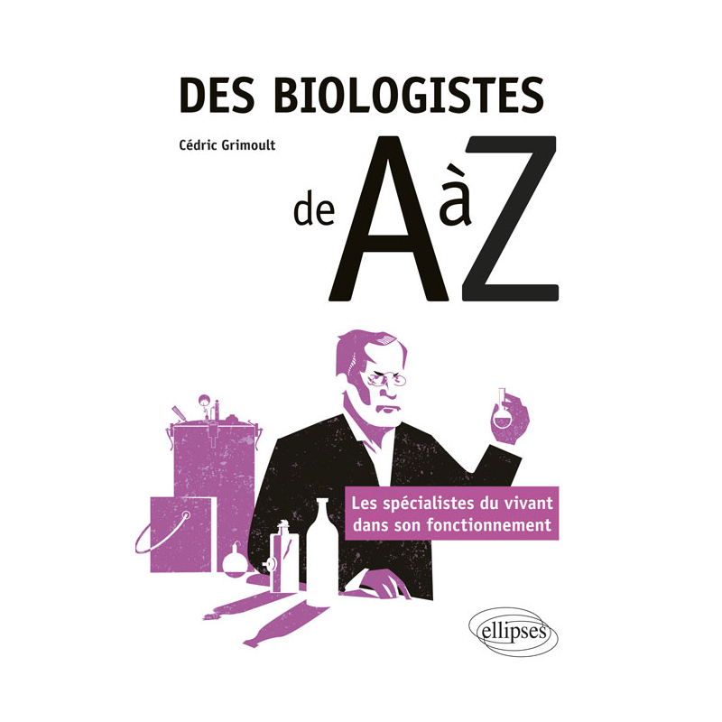 Des biologistes de A à Z - Les spécialistes du vivant dans son fonctionnement