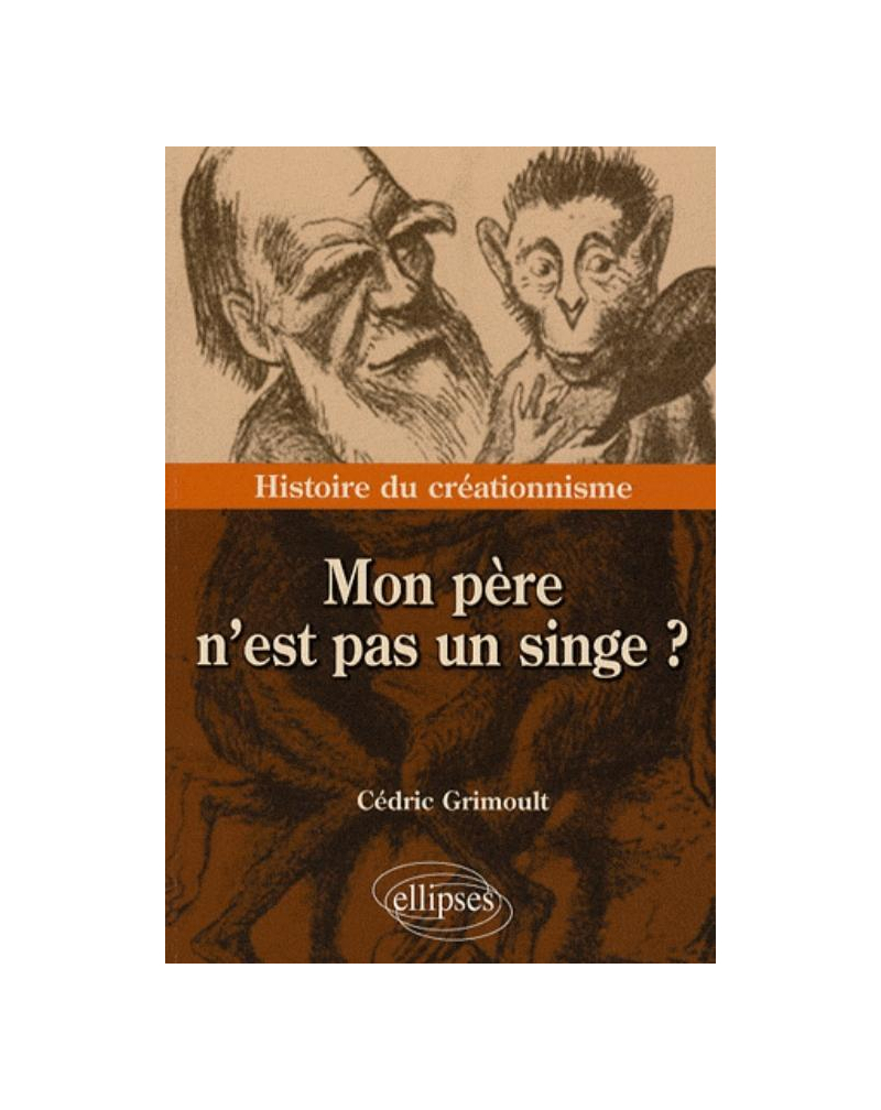 Mon père n'est pas un singe ? Histoire du créationnisme