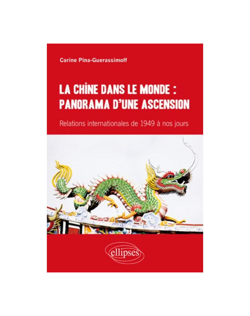 La Chine dans le monde : panorama d’une ascension. Relations internationales de 1949 à nos jours