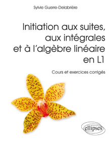 Initiation aux suites, aux intégrales et à l'algèbre linéaire en L1 - Cours et exercices corrigés