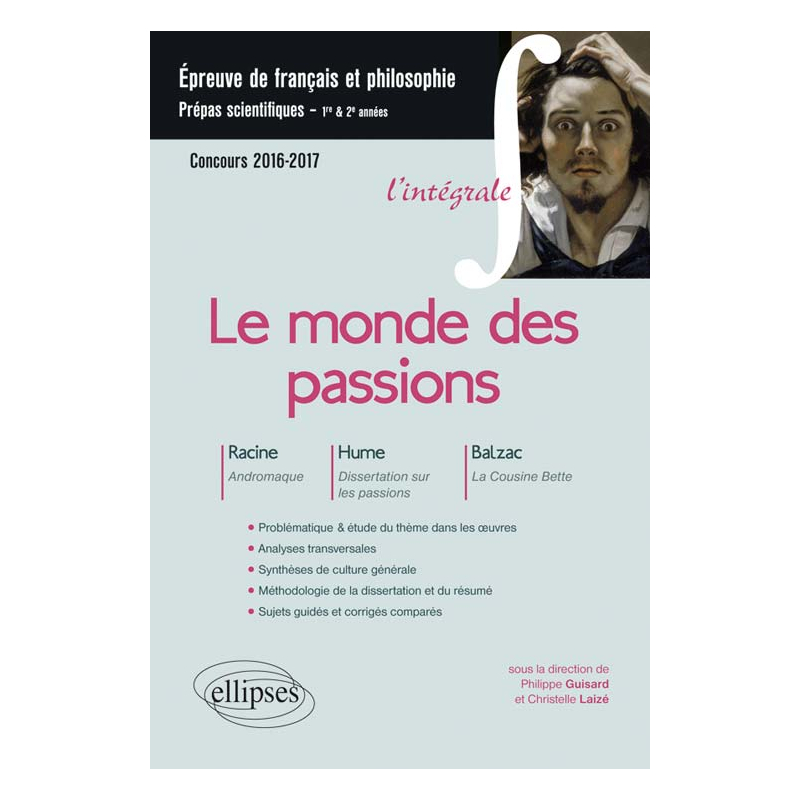 Le monde des passions. Racine, Andromaque - Hume, Dissertation sur les passions - Balzac, La Cousine Bette. Épreuve de français /philosophie Prépas scientifiques 2016-2017