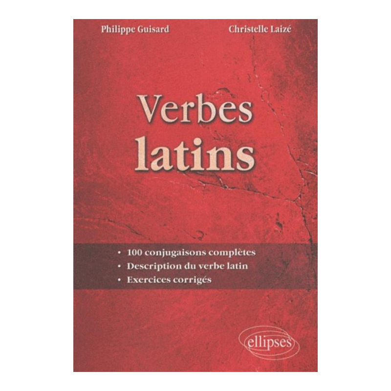 Verbes latins. 100 conjugaisons complètes. Description du verbe latin. Exercices corrigés