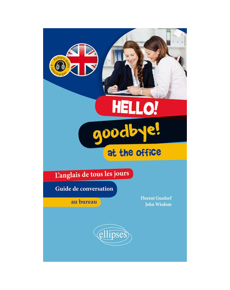Hello! Goodbye! At the Office. L’anglais de tous les jours au travail