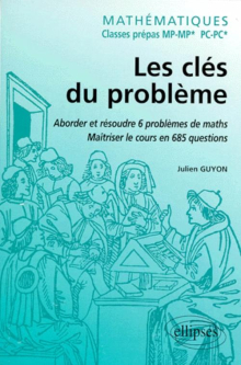 Mathématiques - Classes prépas MP-MP* - Les clés du problème - Aborder et résoudre 6 problèmes de Mathématiques - Maîtriser le cours en 685 questions