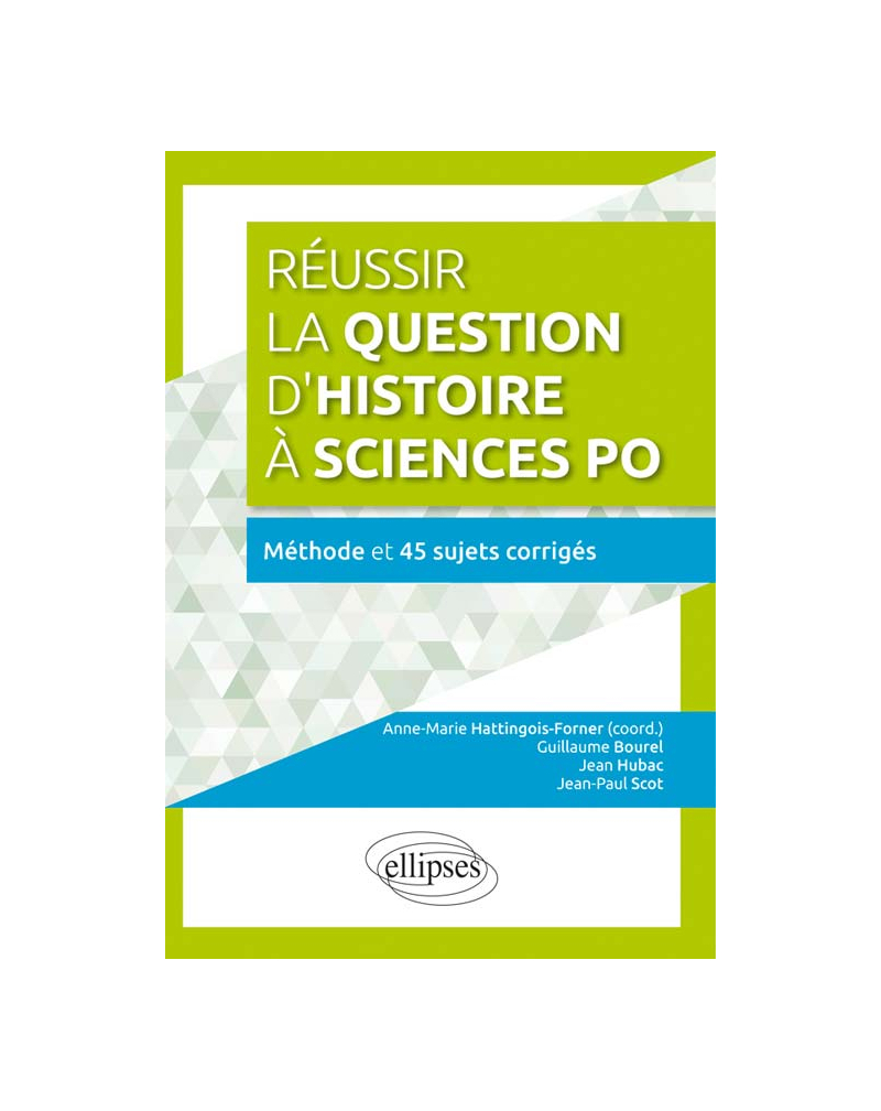 Réussir la question d’histoire à Sciences Po • Méthode  et 45 sujets corrigés