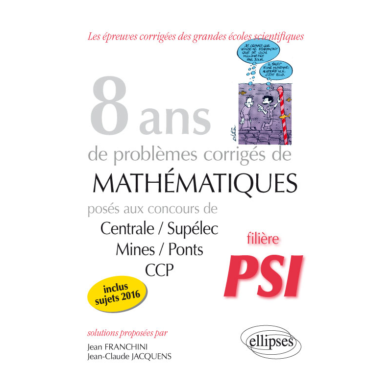 8 ans de problèmes corrigés de Mathématiques posés aux concours Centrale/Supélec, Mines/Ponts et CCP - filière PSI